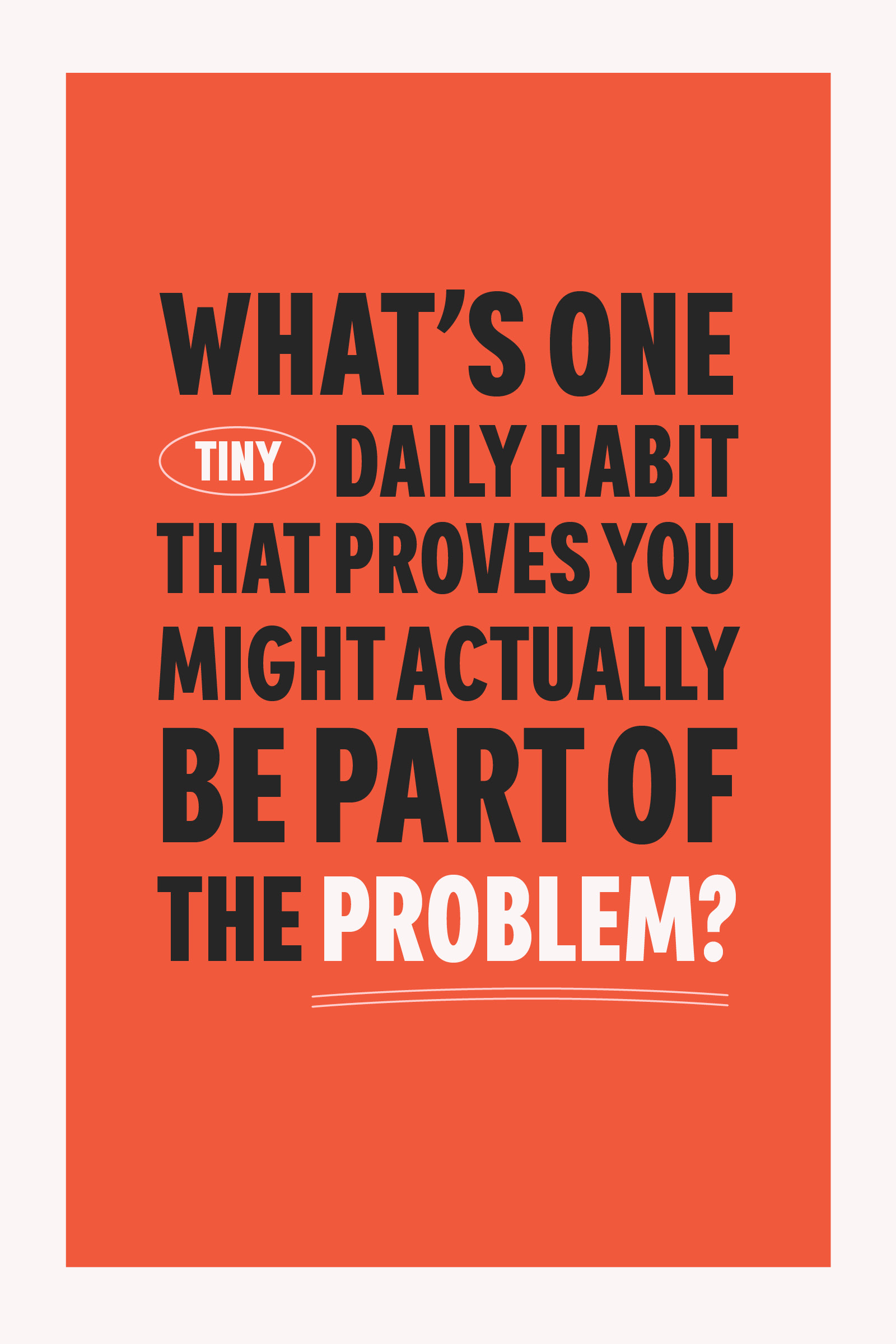What’s one tiny daily habit that proves you might actually be part of the problem?
