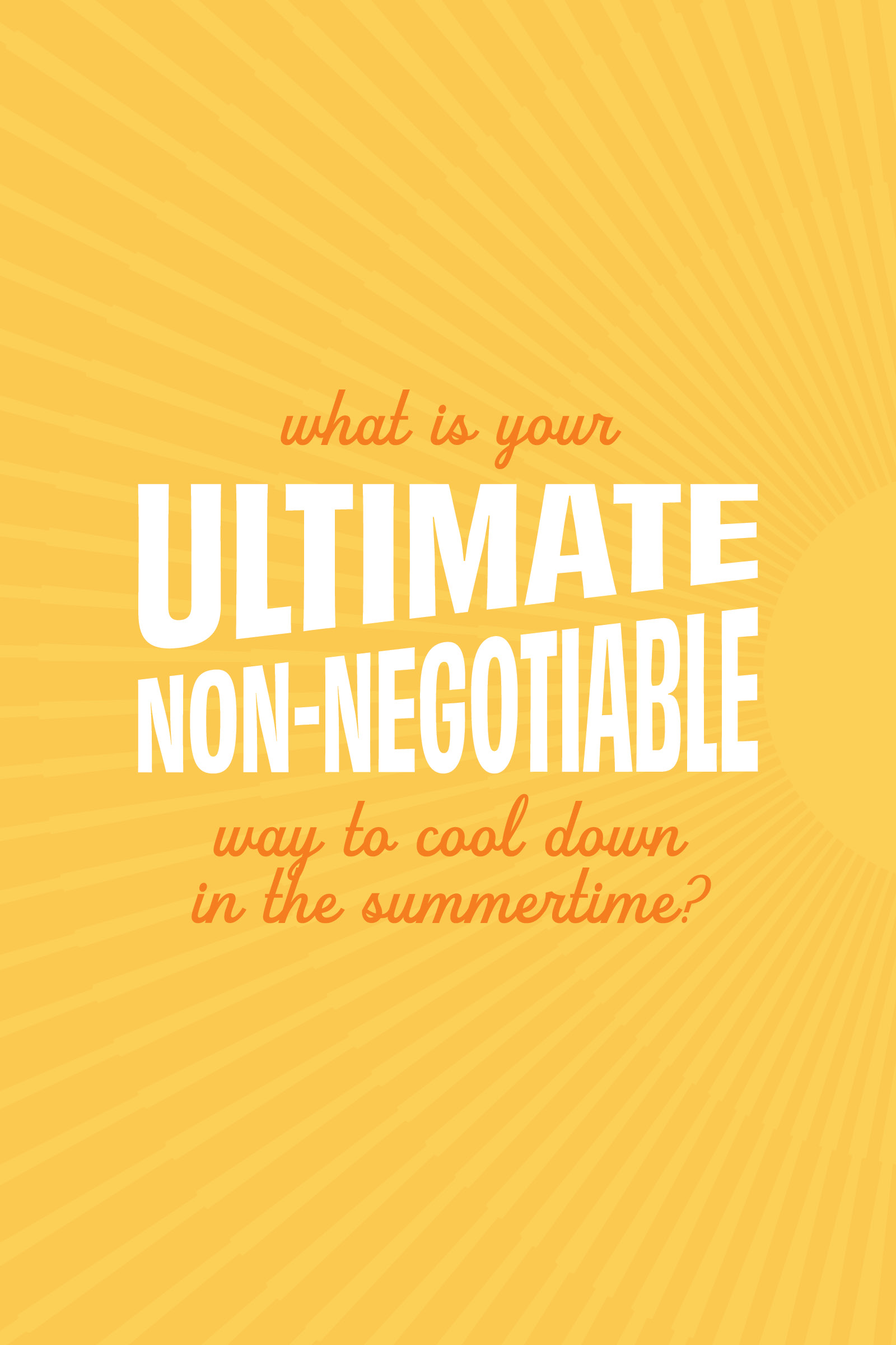 What is your ultimate non-negotiable way to cool down in the summertime?