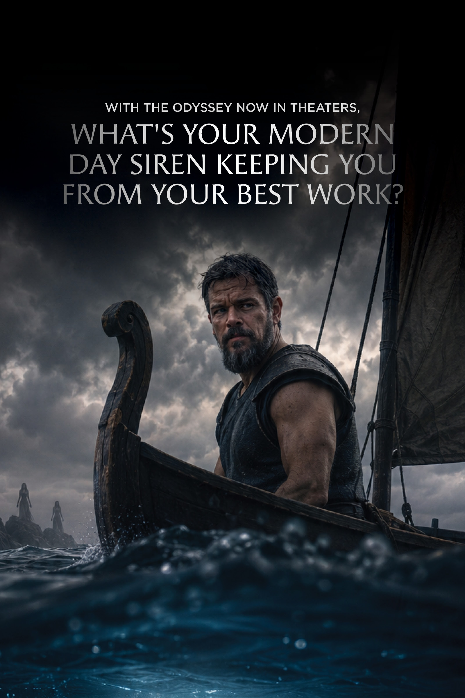 With the Odyssey now in theaters, what’s your modern day siren keeping you from your best work?