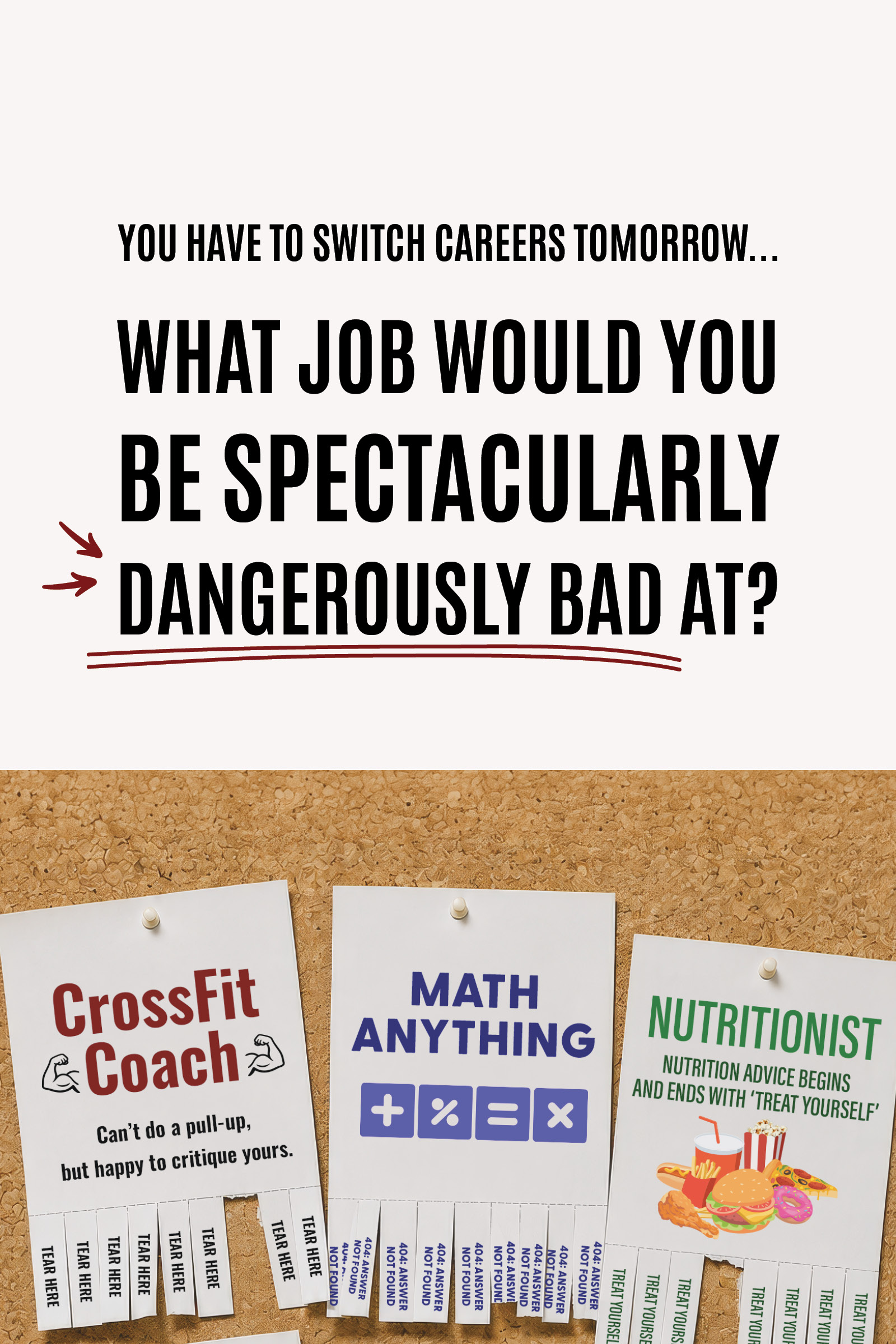You have to switch careers tomorrow… what job would you be spectacularly dangerously bad at?