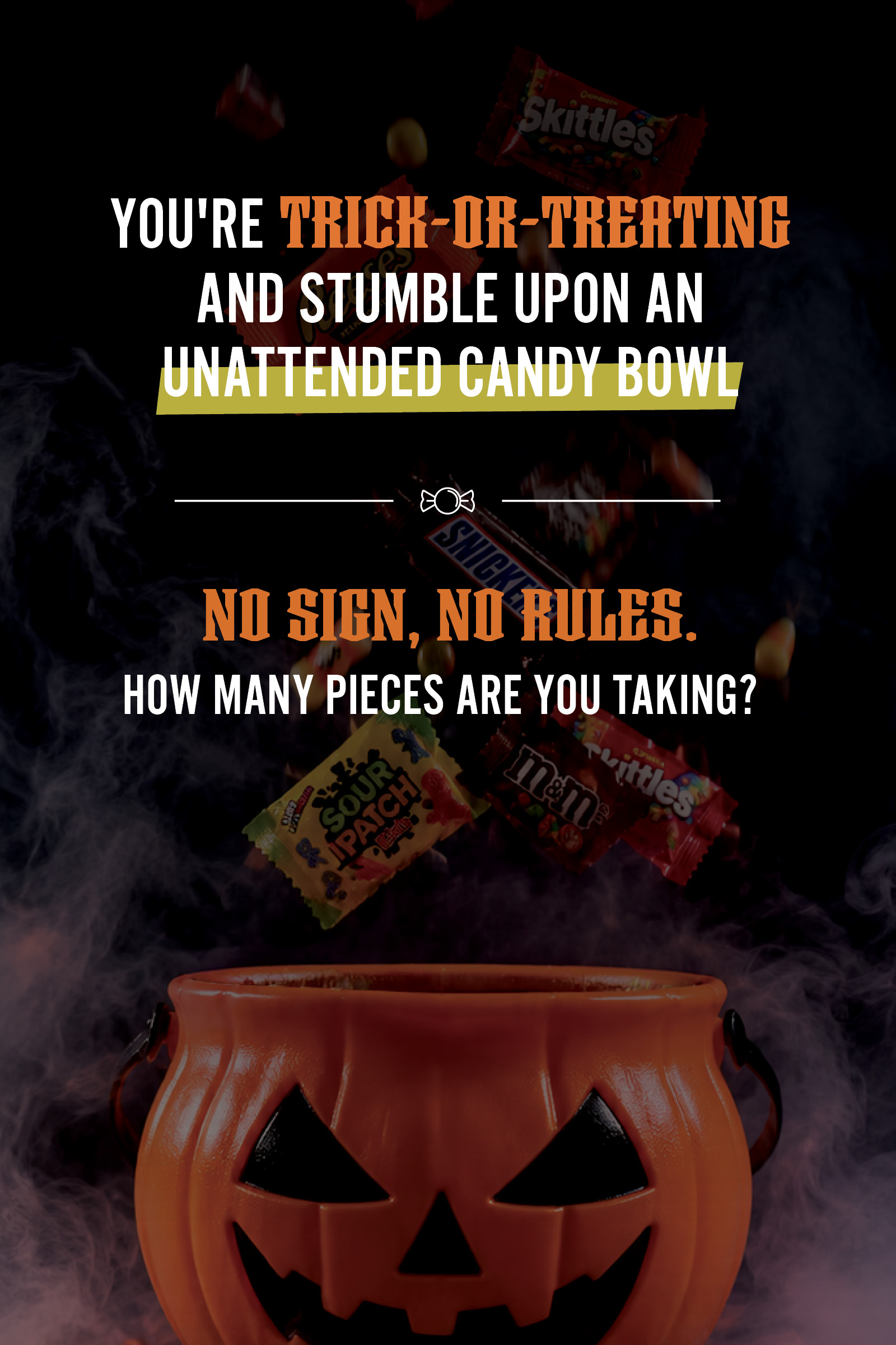 You’re trick-or-treating and stumbled upon an unattended candy bowl… No signs, no rules. How many pieces are you taking?